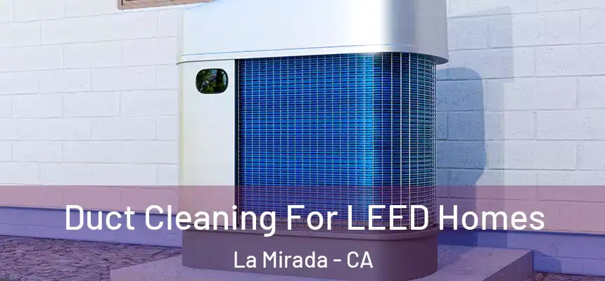  Duct Cleaning For LEED Homes La Mirada - CA