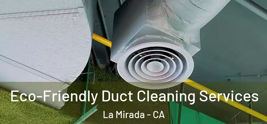  Eco-Friendly Duct Cleaning Services La Mirada - CA